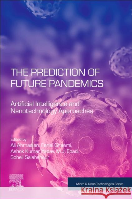 The Prediction of Future Pandemics: Artificial Intelligence and Nanotechnology Approaches Ali Ahmadian Ferial Ghaemi Ashok Kumar Yadav 9780443338717