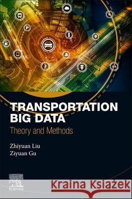 Transportation Big Data: Theory and Methods Zhiyuan Liu Ziyuan Gu 9780443338915