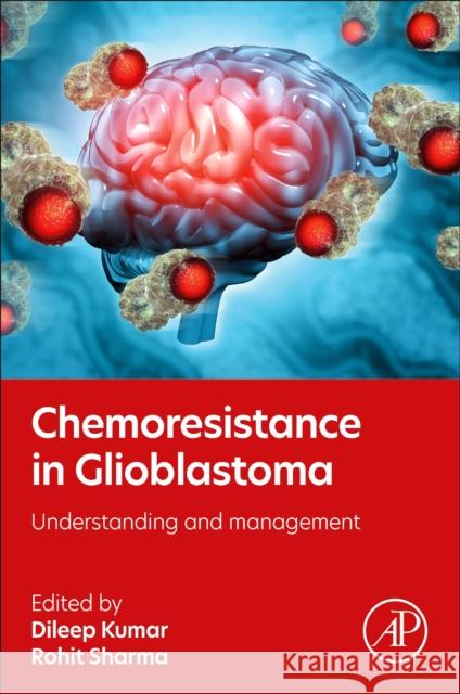 Chemoresistance in Glioblastoma: Understanding and Management Dileep Kumar Rohit Sharma 9780443339103