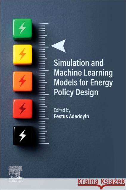 Simulation and Machine Learning Models for Energy Policy Design Festus Adedoyin 9780443339714