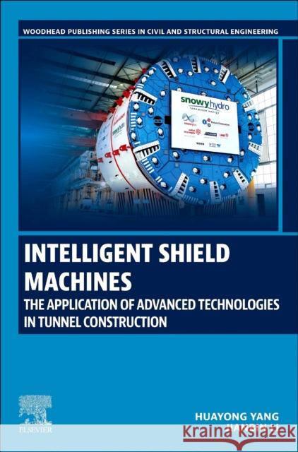 Intelligent Shield Machines: The Application of Advanced Technologies in Tunnel Construction Huayong Yang Jianbin Li 9780443342370