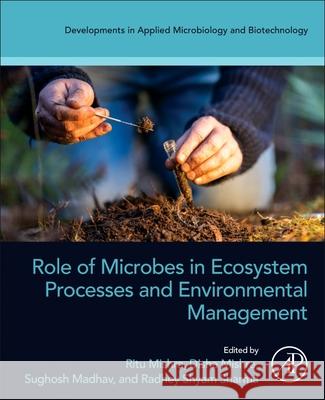 Role of Microbes in Ecosystem Processes and Environmental Management Sughosh Madhav Ritu Mishra Disha Mishra 9780443342721