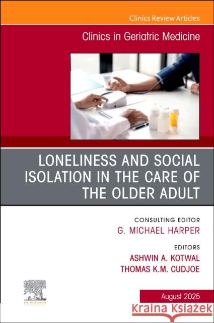 Loneliness and Social Isolation in the Care of the Older Adult, An Issue of Clinics in Geriatric Medicine  9780443344336 Elsevier
