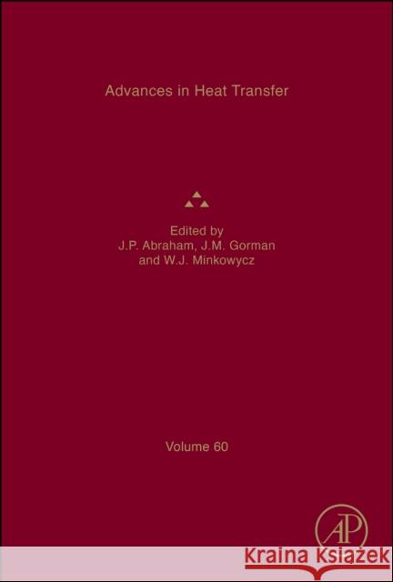 Advances in Heat Transfer: Volume 60 John Patrick Abraham John M. Gorman Wolodymyr J. Minkowycz 9780443345135