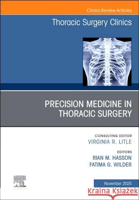 Precision Medicine in Thoracic Surgery, An Issue of Thoracic Surgery Clinics  9780443345678 Elsevier