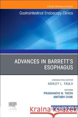 Advances in Barrett's Esophagus, an Issue of Gastrointestinal Endoscopy Clinics: Volume 36-1 Prashanthi N. Thota Amitabh Chak 9780443346095