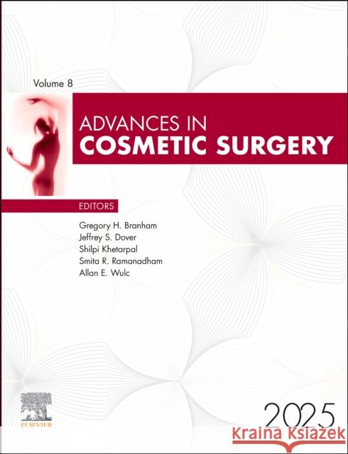 Advances in Cosmetic Surgery, 2025: Volume 8-1 Gregory H. Branham Jeffrey S. Dover Shilpi Khetarpal 9780443346996