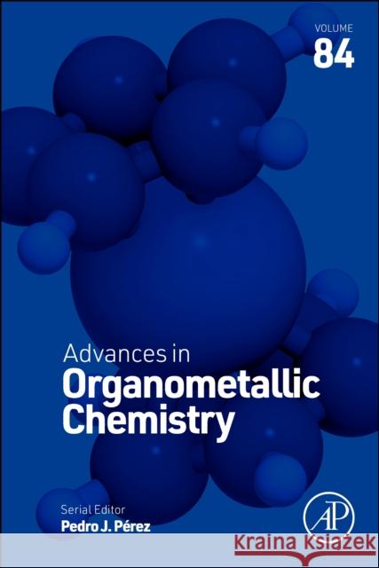 Advances in Organometallic Chemistry: Volume 84 Pedro J. Perez 9780443347436