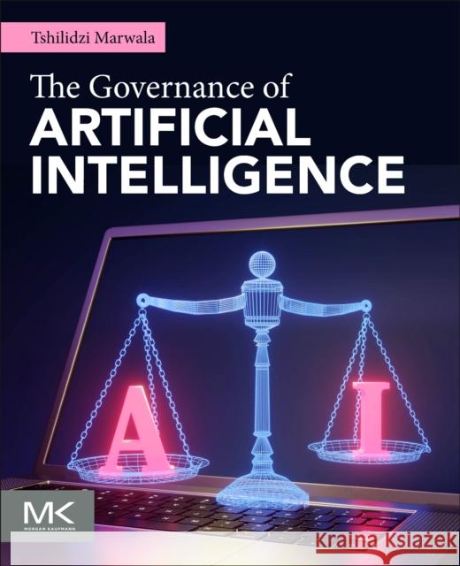 The Governance of Artificial Intelligence Tshilidzi Marwala 9780443363221