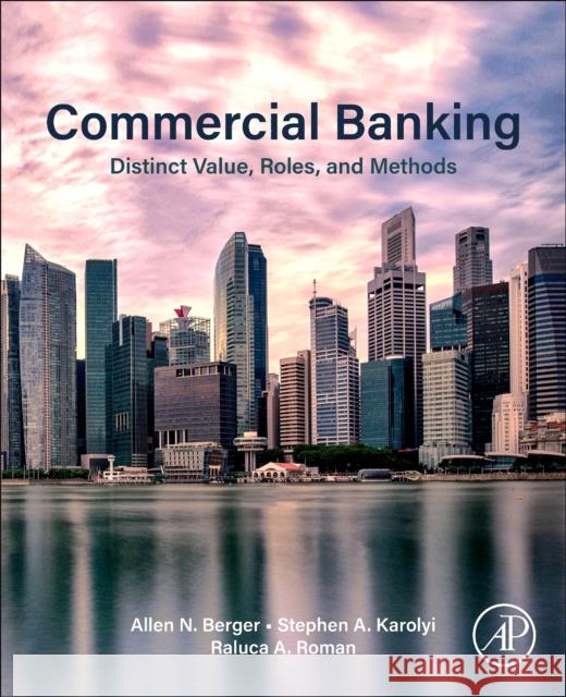 Commercial Banking: Distinct Value, Roles, and Methods Raluca A. (Senior Economist, Federal Reserve Bank of Philadelphia; formerly Federal Reserve Bank of Kansas City, KS, USA 9780443363986