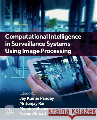 Computational Intelligence in Surveillance Systems Using Image Processing Jay Kumar Pandey Mritunjay Rai Momina Shaheen 9780443364082 Elsevier