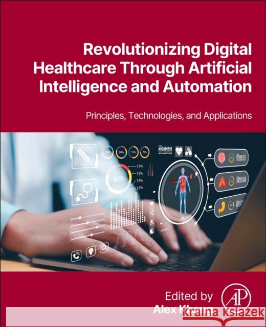 Revolutionizing Digital Healthcare Through Artificial Intelligence and Automation: Principles, Technologies, and Applications Alex Khang 9780443364341