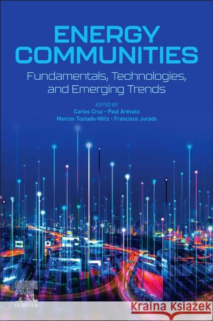 Energy Communities: Fundamentals, Technologies, and Emerging Trends Marcos Tostado-V?liz Carlos Cru Paul Ar?valo 9780443364594