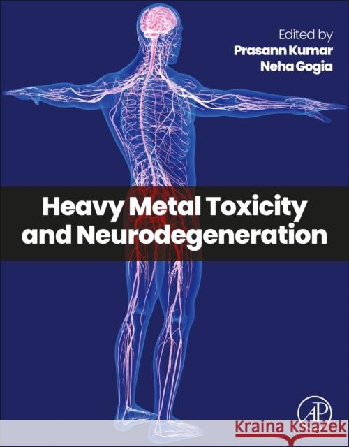 Heavy Metal Toxicity and Neurodegeneration Prasann Kumar Neha Gogia 9780443365751 Academic Press