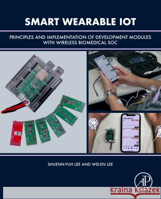 Smart Wearable Iot: Principles and Implementation of Development Modules with Wireless Biomedical Soc Shuenn-Yuh Lee Wei-En Lee 9780443367007 Academic Press