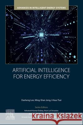 Artificial Intelligence for Energy Efficiency Dasheng Lee Ming-Shan Jeng I-Haur Tsai 9780443367298