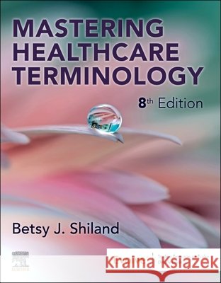 Mastering Healthcare Terminology Betsy J. Shiland 9780443379277 Elsevier