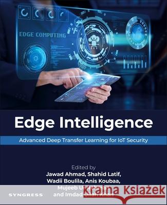 Edge Intelligence: Advanced Deep Transfer Learning for Iot Security Jawad Ahmad Shahid Latif Wadii Boulila 9780443382970