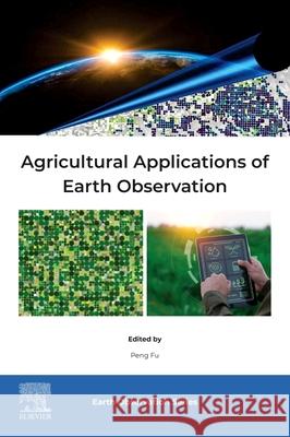 Agricultural Applications of Earth Observation Peng Fu 9780443383458 Elsevier