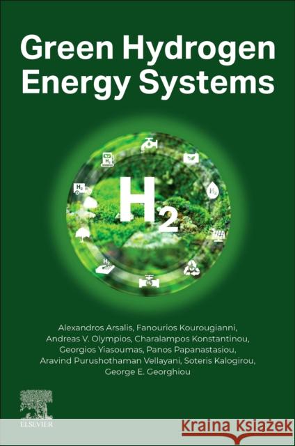Green Hydrogen Energy Systems George E., PhD (Professor and Director of FOSS Research Centre for Sustainable Energy, University of Cyprus) Georghiou 9780443403026