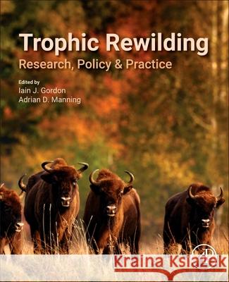 Trophic Rewilding: Research, Policy and Practice Iain Gordon Adrian Manning 9780443403460