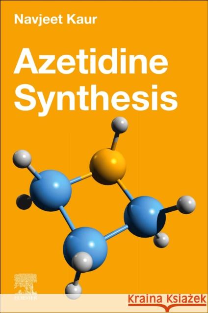 Azetidine Synthesis Navjeet, BSc; MSc (Lovely Professional University, India) Kaur 9780443403507 Elsevier