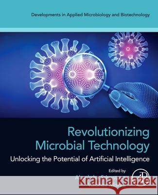 Revolutionizing Microbial Technology: Unlocking the Potential of Artificial Intelligence Akanksha Srivastava Vaibhav Mishra 9780443403620