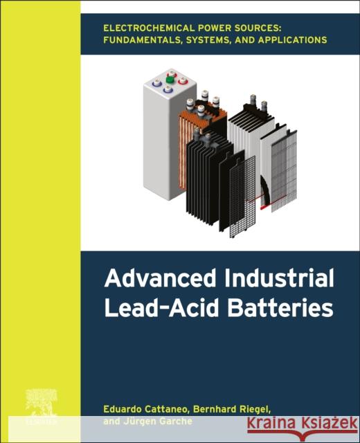 Electrochemical Power Sources: Fundamentals, Systems, and Applications: Advanced Industrial Lead–Acid Batteries Jurgen (Fuel Cell and Battery Consulting, Ulm, Germany) Garche 9780443403705 Elsevier