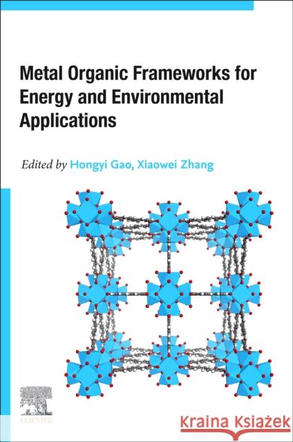 Metal Organic Frameworks for Energy and Environmental Applications Hongyi Gao Xiaowei Zhang 9780443403774