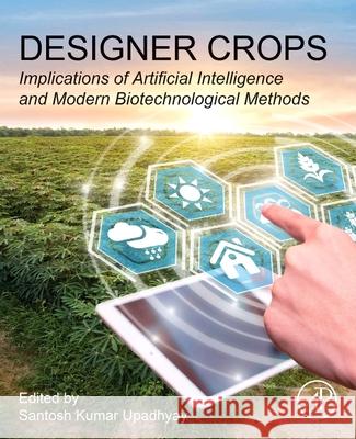 Designer Crops: Implications of Artificial Intelligence and Modern Biotechnological Methods Santosh Kumar Upadhyay 9780443404016 Academic Press