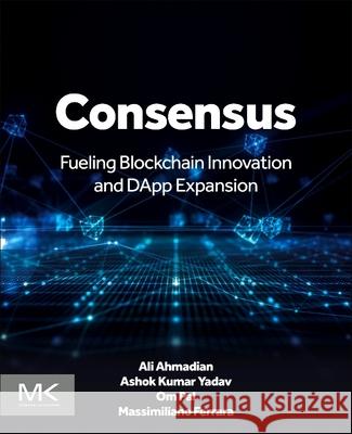 Consensus: Fueling Blockchain Innovation and Dapp Expansion Ali Ahmadian Ashok Kumar Yadav Om Pal 9780443404399