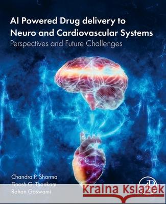 AI Powered Drug Delivery to Neuro and Cardiovascular Systems: Perspectives and Future Challenges Chandra P. Sharma Finosh G. Thankam Rohan Goswami 9780443404412 Academic Press