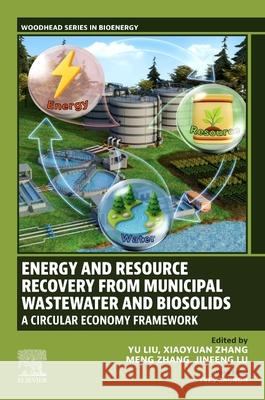 Energy and Resource Recovery from Municipal Wastewater and Biosolids: A Circular Economy Framework Yu Liu Xiaoyuan Zhang Meng Zhang 9780443404658 Woodhead Publishing