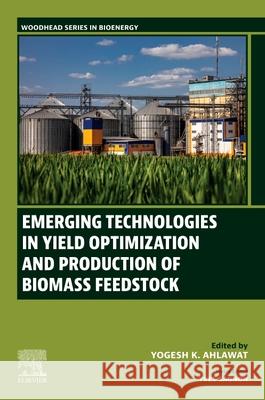 Emerging Technologies in Yield Optimization and Production of Biomass Feedstock Yogesh K. Ahlawat 9780443404887 Woodhead Publishing