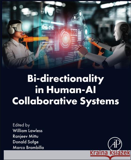 Bi-Directionality in Human-AI Collaborative Systems William Lawless Ranjeev Mittu Donald Sofge 9780443405532