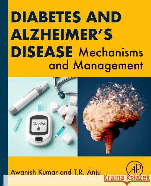 Diabetes and Alzheimer's Disease: Mechanisms and Management Awanish Kumar Anju T 9780443405594 Academic Press