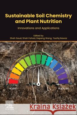 Sustainable Soil Chemistry and Plant Nutrition: Innovations and Applications Shah Saud Shah Fahad Depeng Wang 9780443405846