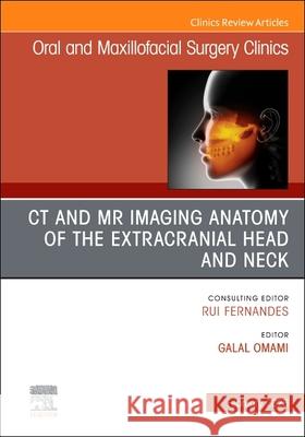 CT and MR Imaging Anatomy of the Extracranial Head and Neck, an Issue of Oral and Maxillofacial Surgery Clinics of North America: Volume 38-1 Galal Omami 9780443413551 Elsevier