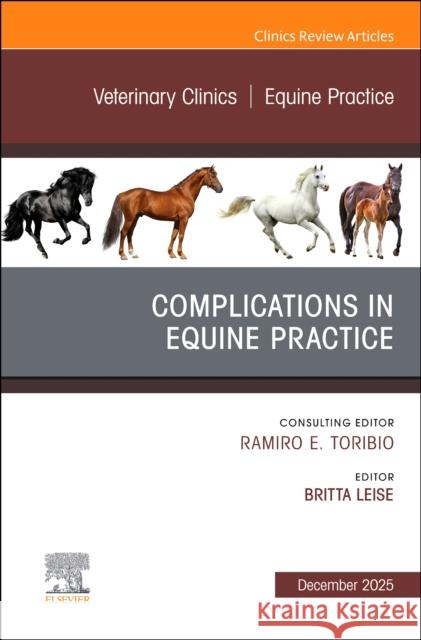 Complications in Equine Practice, An Issue of Veterinary Clinics of North America: Equine Practice  9780443413773 Elsevier