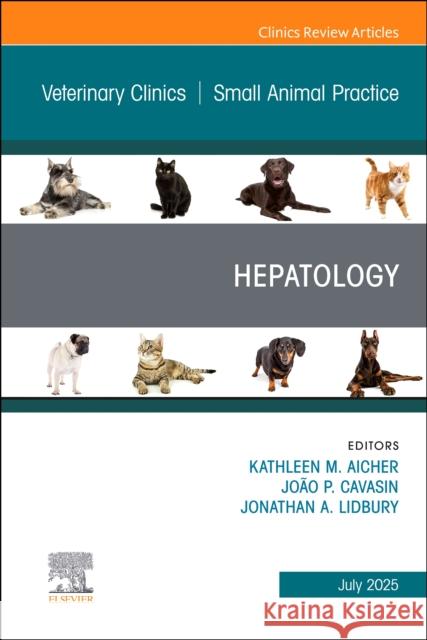Hepatology, an Issue of Veterinary Clinics of North America: Small Animal Practice: Volume 55-4 Kate Aicher Joo Cavasin Jonathan A. Lidbury 9780443413872 Elsevier