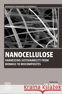 Nanocellulose: Harnessing Sustainability from Biomass to Biocomposites S. M. Sapuan Muhammad Imran Ahmad N. M. Nurazzi 9780443414695