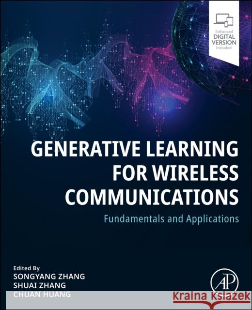 Generative Learning for Wireless Communications: Fundamentals and Applications Songyang Zhang Shuai Zhang Chuan Huang 9780443414978