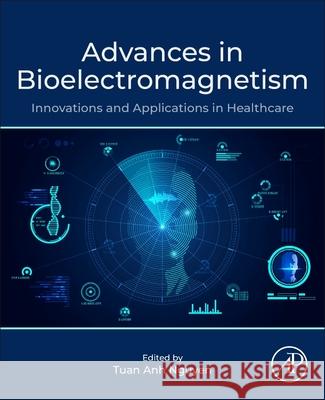 Advances in Bioelectromagnetism: Innovations and Applications in Healthcare Tuan Anh Nguyen 9780443416248