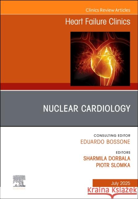 Nuclear Cardiology, an Issue of Heart Failure Clinics: Volume 21-3 Sharmila Dorbala Piotr Slomka 9780443429415 Elsevier