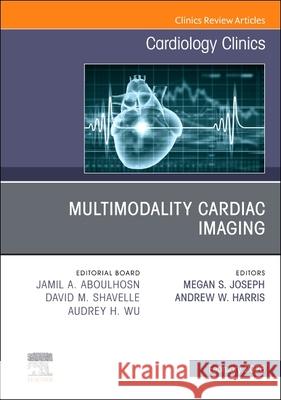 Multimodality Cardiac Imaging, an Issue of Cardiology Clinics: Volume 44-1 Andrew W. Harris Megan S. Joseph 9780443432521 Elsevier