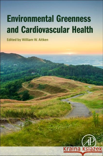 ??Environmental Greenness and Cardiovascular Health? William W., MD (Assistant Professor of Medicine-Cardiology, University of Tennessee Health Science Center, Memphis, TN) 9780443439384