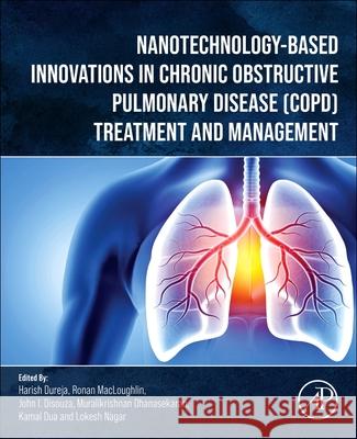 Nanotechnology-Based Innovations in Chronic Obstructive Pulmonary Disease (Copd) Treatment and Management Harish Dureja Ronan Macloughlin John I. Disouza 9780443439469