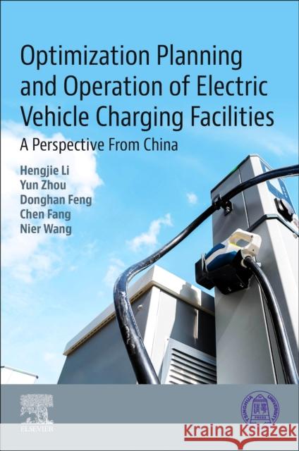Optimal Planning and Operation of Electric Vehicle Charging Infrastructure: A Perspective from China Hengjie Li Yun Zhou Donghan Feng 9780443439520