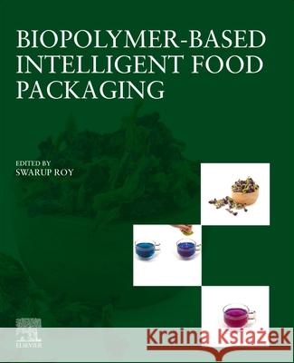 Biopolymer-Based Intelligent Food Packaging Swarup Roy 9780443439643 Elsevier
