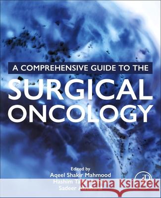 A Comprehensive Guide to the Surgical Oncology Aqeel Shakir Mahmood Hasim Talib Hasim Sadeer Alzubaidi 9780443439926